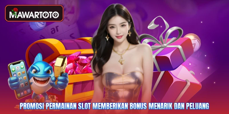 Promosi permainan slot memberikan bonus menarik dan peluang